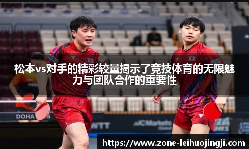 松本vs对手的精彩较量揭示了竞技体育的无限魅力与团队合作的重要性